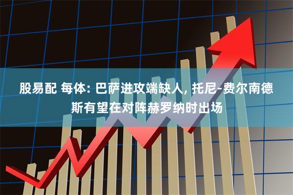股易配 每体: 巴萨进攻端缺人, 托尼-费尔南德斯有望在对阵赫罗纳时出场